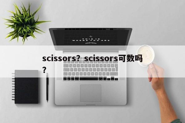scissors？scissors可数吗？