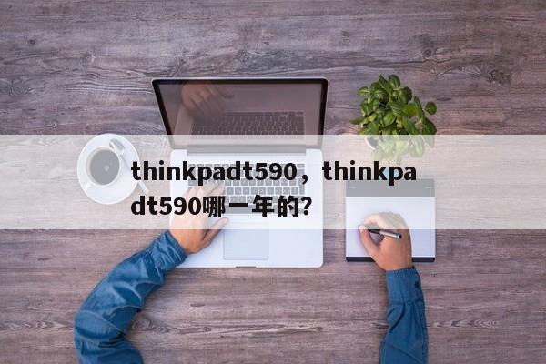 thinkpadt590，thinkpadt590哪一年的？
