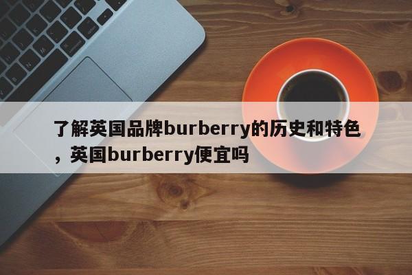 了解英国品牌burberry的历史和特色，英国burberry便宜吗
