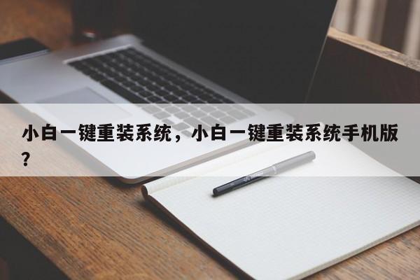小白一键重装系统，小白一键重装系统手机版？