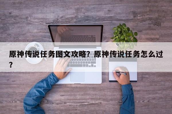 原神传说任务图文攻略？原神传说任务怎么过？