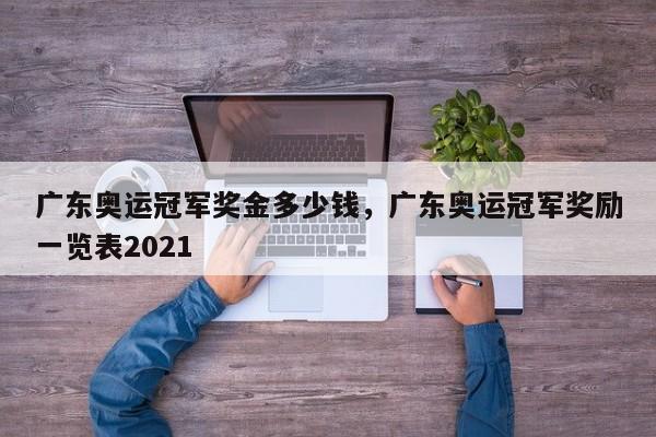 广东奥运冠军奖金多少钱，广东奥运冠军奖励一览表2021