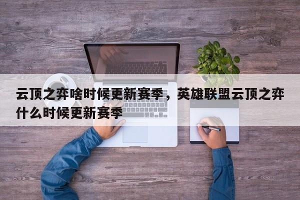 云顶之弈啥时候更新赛季，英雄联盟云顶之弈什么时候更新赛季