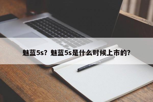 魅蓝5s？魅蓝5s是什么时候上市的？
