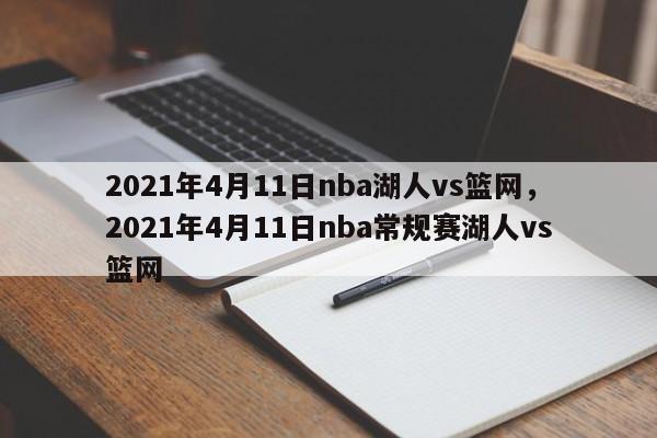 2021年4月11日nba湖人vs篮网，2021年4月11日nba常规赛湖人vs篮网