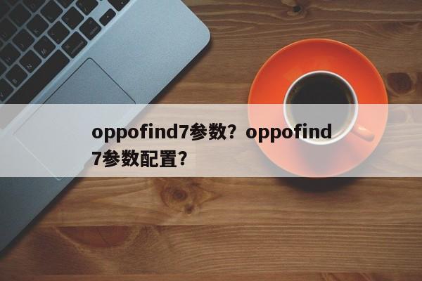 oppofind7参数?oppofind7参数配置?