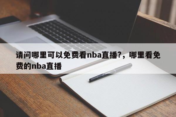 请问哪里可以免费看nba直播?，哪里看免费的nba直播