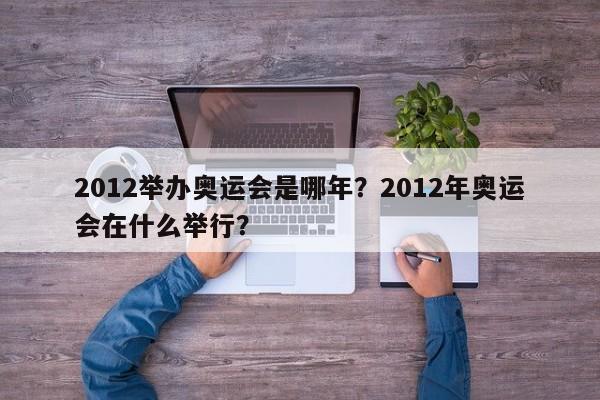2012举办奥运会是哪年？2012年奥运会在什么举行？