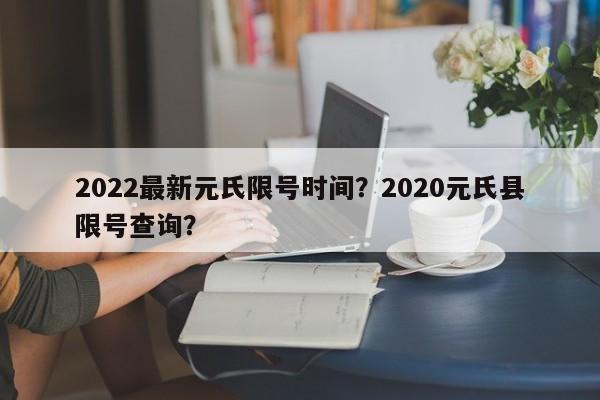 2022最新元氏限号时间？2020元氏县限号查询？