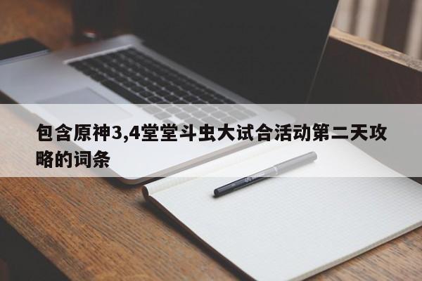 包含原神3,4堂堂斗虫大试合活动第二天攻略的词条
