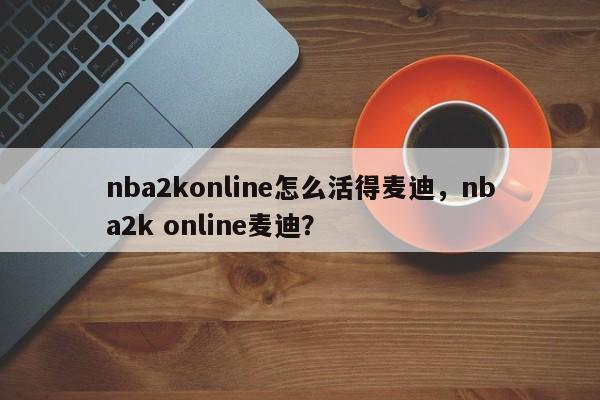 nba2konline怎么活得麦迪，nba2k online麦迪？