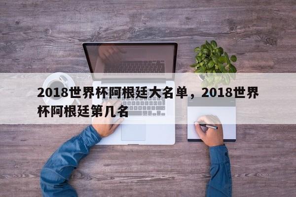 2018世界杯阿根廷大名单,2018世界杯阿根廷第几名