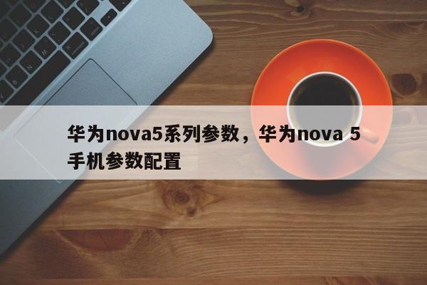 华为nova5系列参数，华为nova 5手机参数配置
