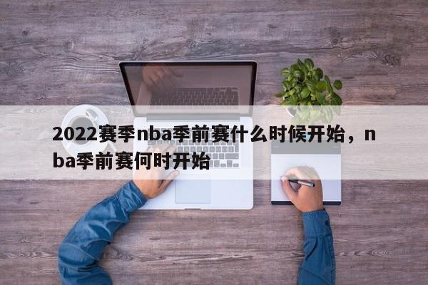 2022赛季nba季前赛什么时候开始，nba季前赛何时开始