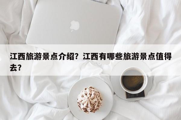 江西旅游景点介绍？江西有哪些旅游景点值得去？