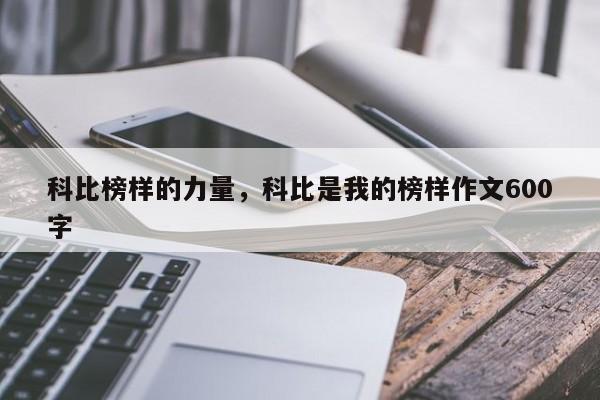 科比榜样的力量，科比是我的榜样作文600字