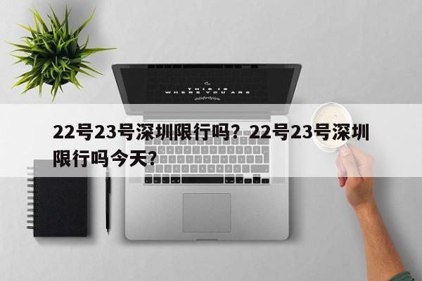 22号23号深圳限行吗？22号23号深圳限行吗今天？