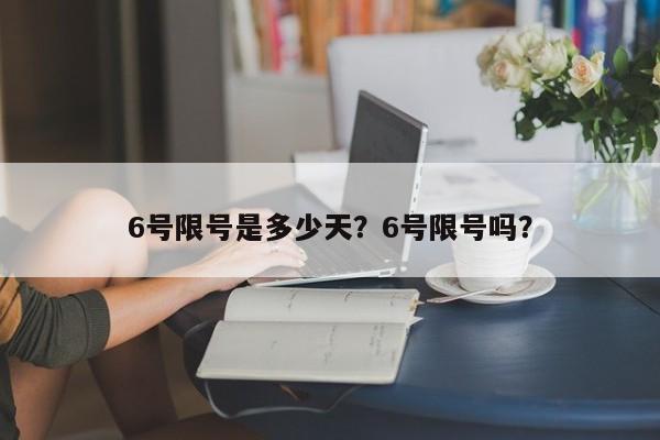 6号限号是多少天？6号限号吗？