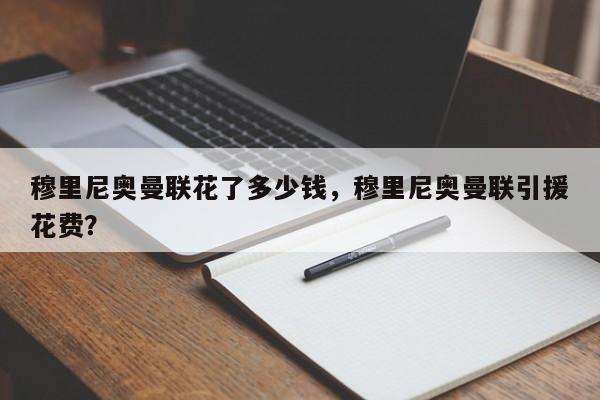 穆里尼奥曼联花了多少钱，穆里尼奥曼联引援花费？