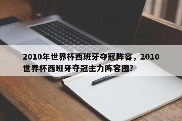 2010年世界杯西班牙夺冠阵容，2010世界杯西班牙夺冠主力阵容图？