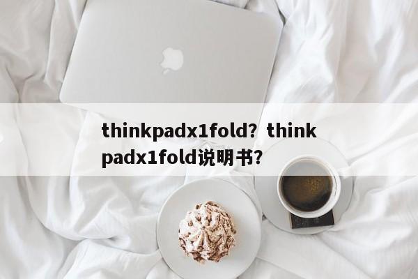 thinkpadx1fold？thinkpadx1fold说明书？