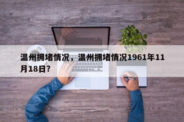 温州拥堵情况，温州拥堵情况1961年11月18日？