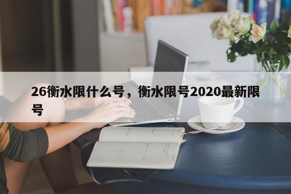 26衡水限什么号，衡水限号2020最新限号