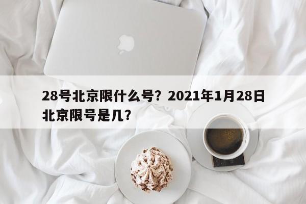 28号北京限什么号？2021年1月28日北京限号是几？
