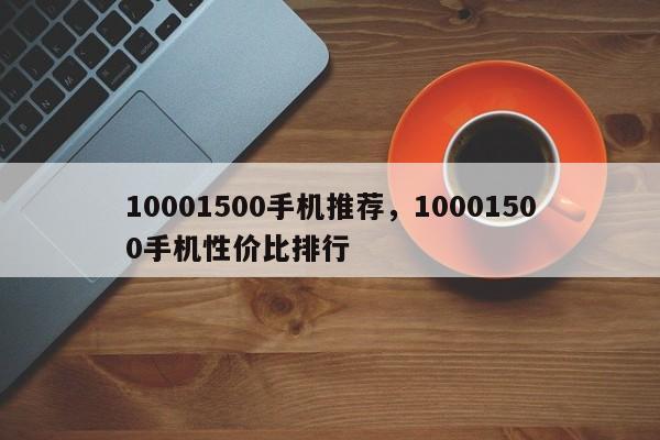 10001500手机推荐，10001500手机性价比排行