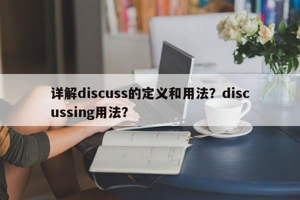 详解discuss的定义和用法？discussing用法？