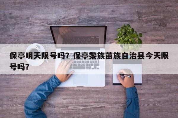 保亭明天限号吗？保亭黎族苗族自治县今天限号吗？