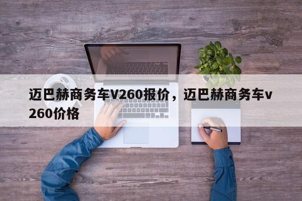 迈巴赫商务车V260报价，迈巴赫商务车v260价格