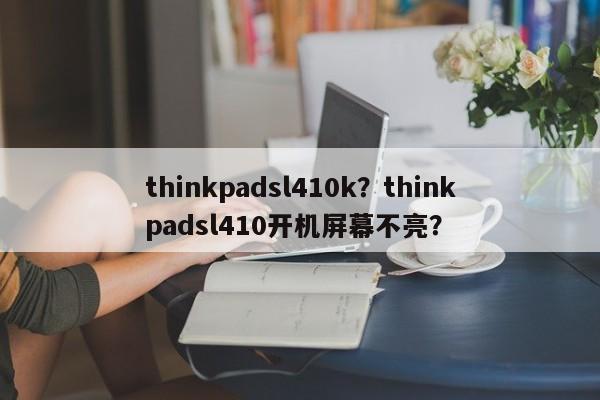 thinkpadsl410k？thinkpadsl410开机屏幕不亮？