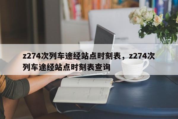 z274次列车途经站点时刻表，z274次列车途经站点时刻表查询