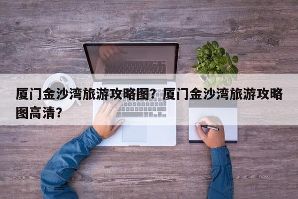 厦门金沙湾旅游攻略图？厦门金沙湾旅游攻略图高清？