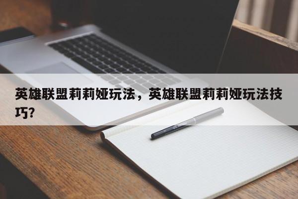 英雄联盟莉莉娅玩法，英雄联盟莉莉娅玩法技巧？