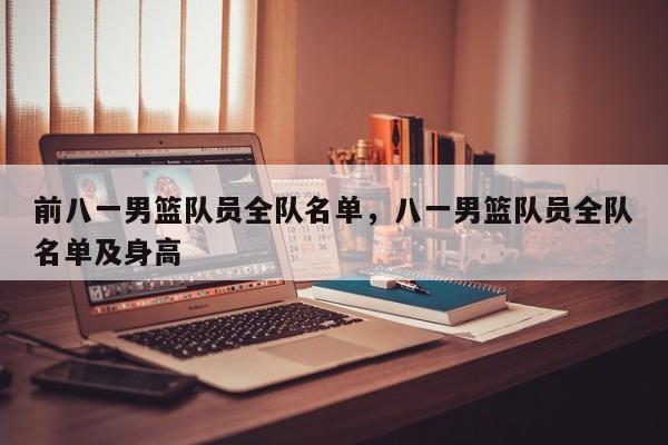 前八一男篮队员全队名单，八一男篮队员全队名单及身高