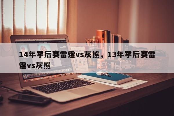 14年季后赛雷霆vs灰熊，13年季后赛雷霆vs灰熊