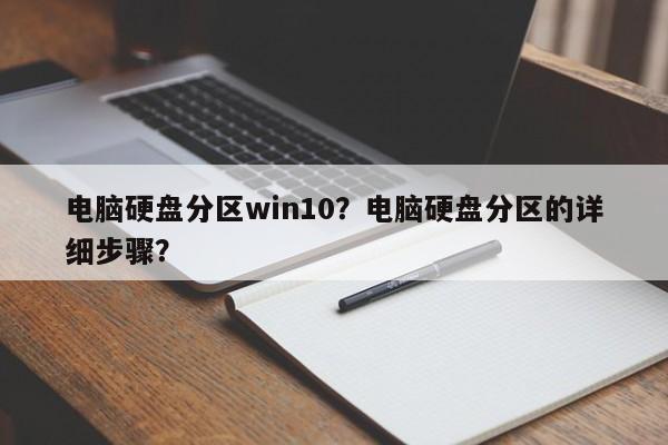 电脑硬盘分区win10？电脑硬盘分区的详细步骤？