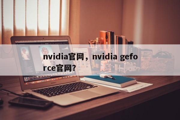 nvidia官网，nvidia geforce官网？