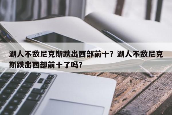 湖人不敌尼克斯跌出西部前十？湖人不敌尼克斯跌出西部前十了吗？