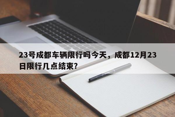 23号成都车辆限行吗今天，成都12月23日限行几点结束？