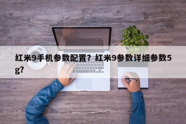 红米9手机参数配置？红米9参数详细参数5g？