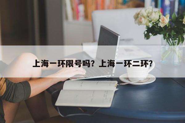 上海一环限号吗？上海一环二环？