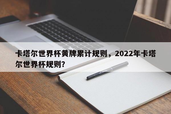卡塔尔世界杯黄牌累计规则，2022年卡塔尔世界杯规则？
