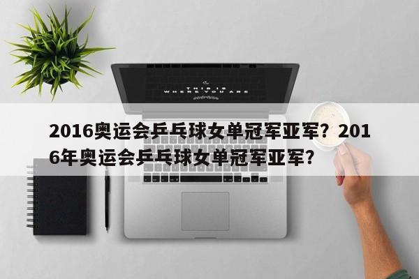 2016奥运会乒乓球女单冠军亚军？2016年奥运会乒乓球女单冠军亚军？