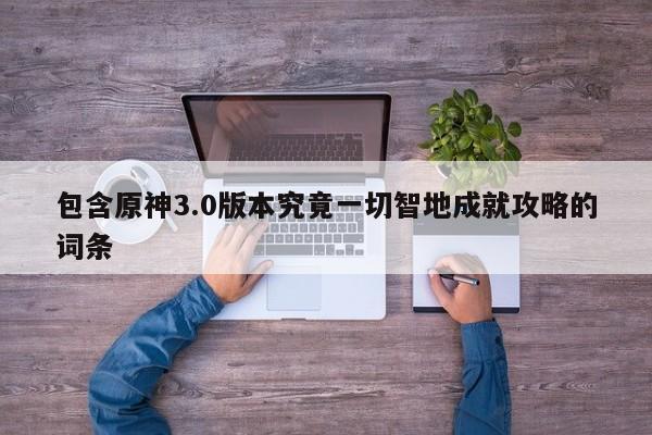 包含原神3.0版本究竟一切智地成就攻略的词条