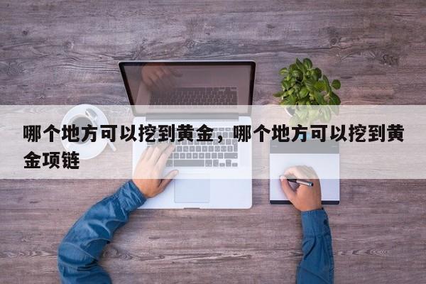哪个地方可以挖到黄金，哪个地方可以挖到黄金项链