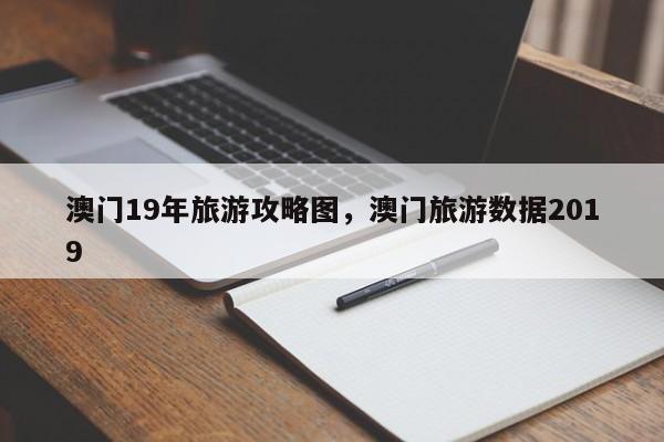 澳门19年旅游攻略图，澳门旅游数据2019