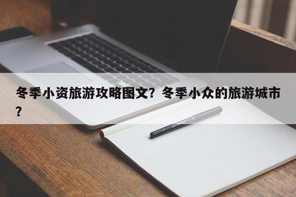 冬季小资旅游攻略图文？冬季小众的旅游城市？